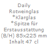 Daily
Rotweinglas
*Klarglas
*Spitze f�r
Erstausstattung
(B/H) 85x225 mm
Inhalt 47 cl