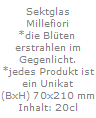 Sektglas
Millefiori
*die Bl�ten 
erstrahlen im
Gegenlicht.
*jedes Produkt ist
ein Unikat
(BxH) 70x210 mm
Inhalt: 20cl