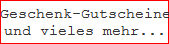 Geschenk- Gutscheine
und vieles mehr...