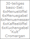 30-teiliges
basic-Set:
6xMenuel�ffel
6xMenuegabel
6xMenuemesser
6xKaffeel�ffel
6xKuchengabel
"Kult"
Cromargan
