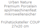 Urban Nature
Premium Porcelain
sp�lmaschinenfest
mikrowellensicher

Fr�hst�cksteller COUP
27x20 cm