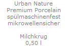 Urban Nature
Premium Porcelain
sp�lmaschinenfest
mikrowellensicher

Milchkrug
0,50 l