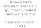 Urban Nature
Premium Porcelain
sp�lmaschinenfest
mikrowellensicher

Sauciere Oberteil
0,43 l