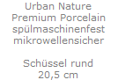 Urban Nature
Premium Porcelain
sp�lmaschinenfest
mikrowellensicher

Sch�ssel rund
20,5 cm
