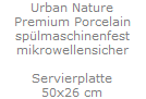 Urban Nature
Premium Porcelain
sp�lmaschinenfest
mikrowellensicher

Servierplatte
50x26 cm