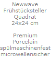 Newwave
Fr�hst�cksteller
Quadrat
24x24 cm

Premium
Porcelain
sp�lmaschinenfest
microwellensicher