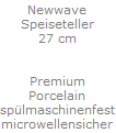 Newwave
Speiseteller
27 cm


Premium
Porcelain
sp�lmaschinenfest
microwellensicher