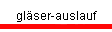 gl�ser-auslauf